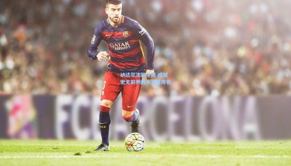 纳达尔法网夺冠 成就史无前例的大满贯传奇