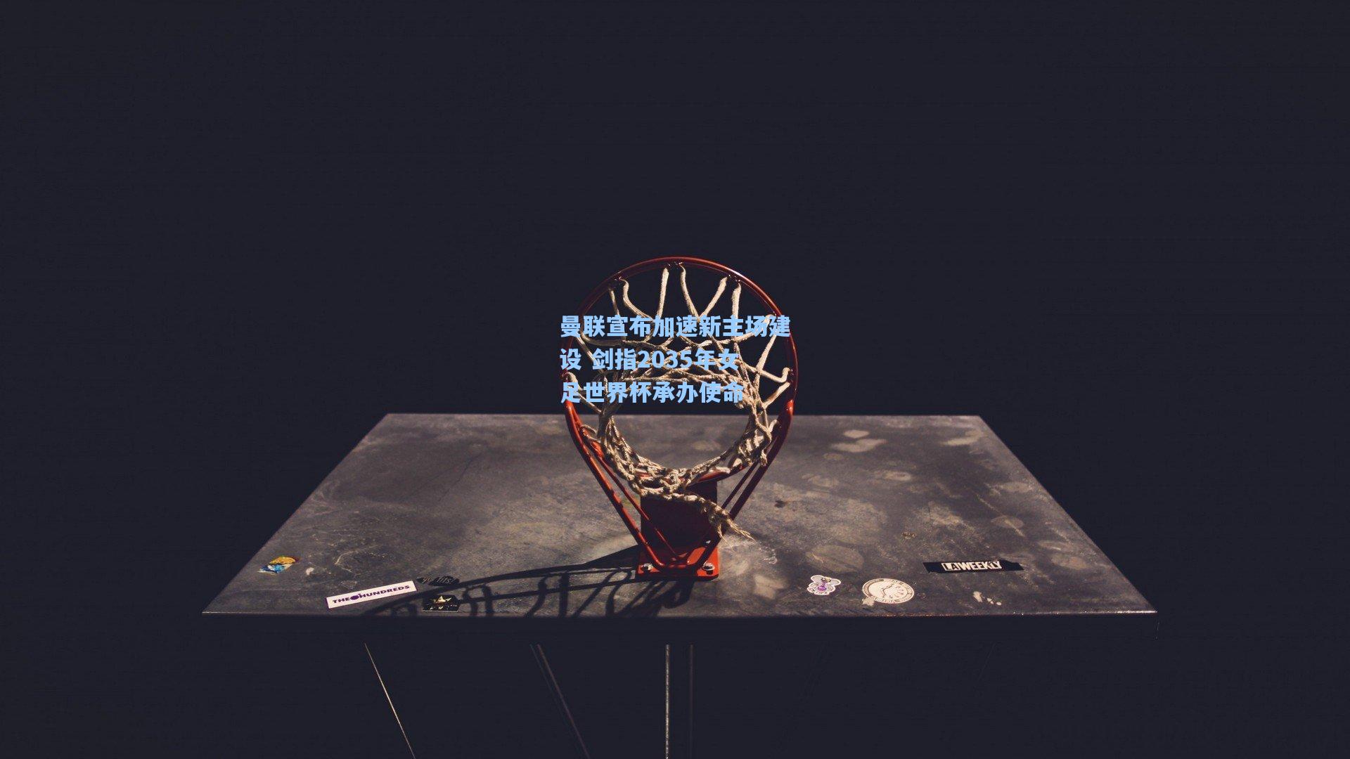 曼联宣布加速新主场建设 剑指2035年女足世界杯承办使命